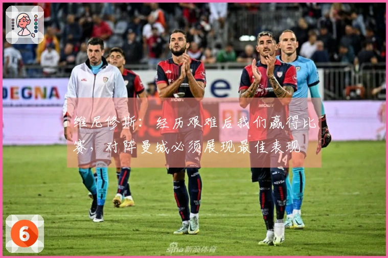 维尼修斯：经历艰难后我们赢得比赛，对阵曼城必须展现最佳表现