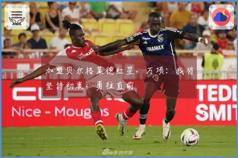 加盟贝尔格莱德红星，万项：我将坚持初衷，勇往直前