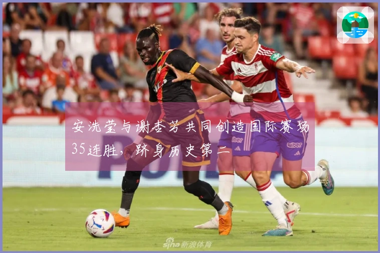 安洗莹与谢杏芳共同创造国际赛场35连胜，跻身历史第二