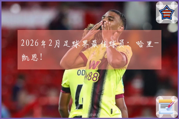 2026年2月足球界最佳球员：哈里-凯恩！