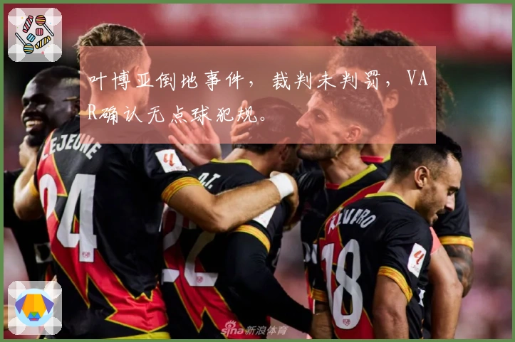 叶博亚倒地事件，裁判未判罚，VAR确认无点球犯规。