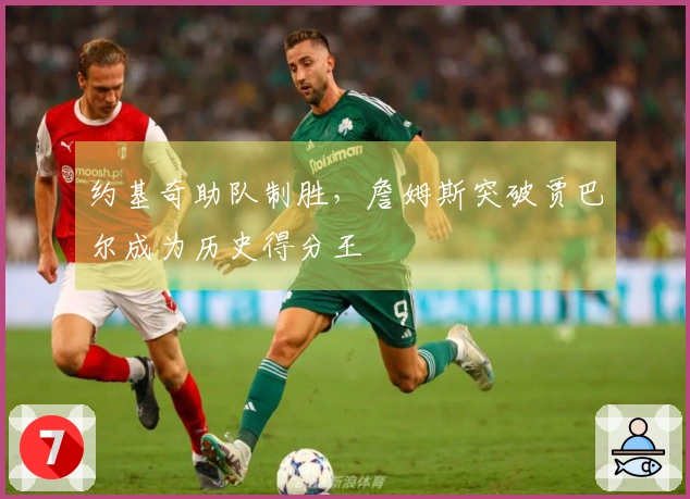 约基奇助队制胜，詹姆斯突破贾巴尔成为历史得分王